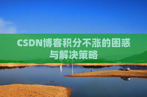 CSDN博客积分不涨的困惑与解决策略